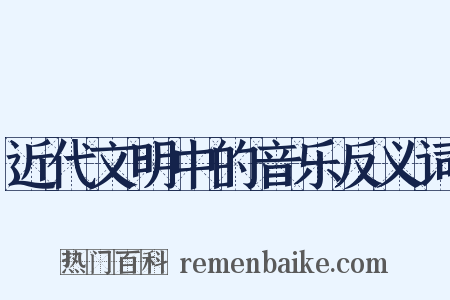 近代文明中的音乐反义词是什么意思的图片